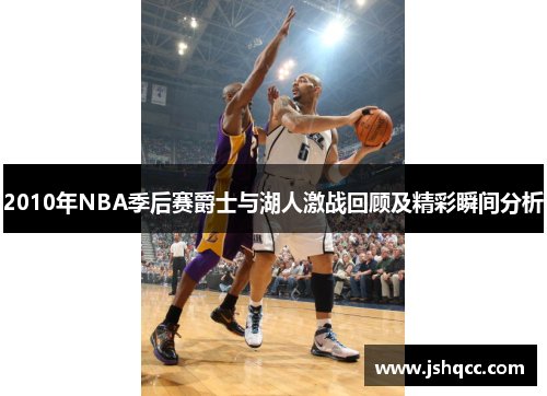 2010年NBA季后赛爵士与湖人激战回顾及精彩瞬间分析