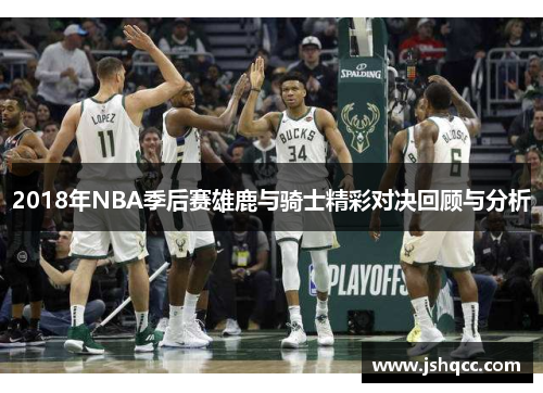 2018年NBA季后赛雄鹿与骑士精彩对决回顾与分析