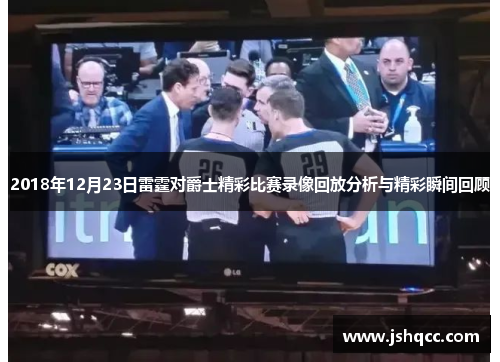 2018年12月23日雷霆对爵士精彩比赛录像回放分析与精彩瞬间回顾